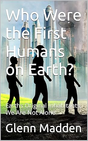 Who Were The First Humans on Earth by Glenn Madden